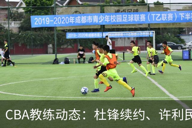 CBA教练动态：杜锋续约、许利民退出、杨鸣受限、李春江传言不实